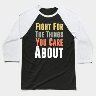 Fight For The Things You Care About Baseball T-Shirt